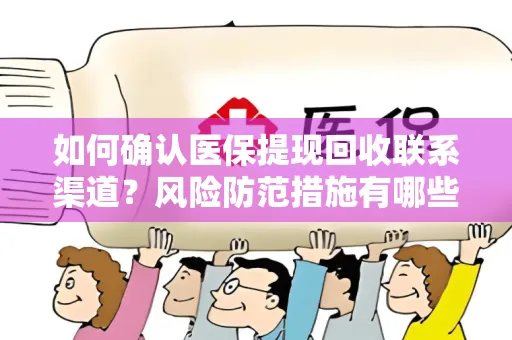 如何确认医保提现回收联系渠道？风险防范措施有哪些？